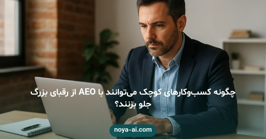 چگونه کسب‌وکارهای کوچک می‌توانند با AEO از رقبای بزرگ جلو بزنند؟ - AEO برای کسب‌وکارهای کوچک